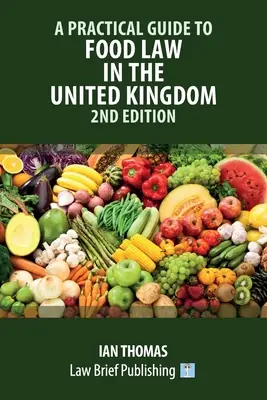 Guide pratique de la législation alimentaire au Royaume-Uni - 2ème édition - A Practical Guide to Food Law in the United Kingdom - 2nd Edition