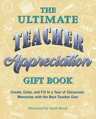 Le livre cadeau de reconnaissance des enseignants - Créez, coloriez et remplissez une année de souvenirs de classe avec le meilleur enseignant de tous les temps. - Ultimate Teacher Appreciation Gift Book - Create, Color, and Fill In a Year of Classroom Memories with the Best Teacher Ever