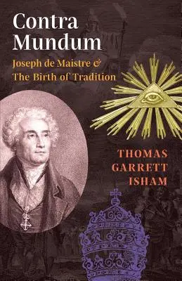 Contra Mundum : Joseph de Maistre et la naissance de la tradition - Contra Mundum: Joseph de Maistre & The Birth of Tradition