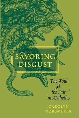 Savourer le dégoût : L'immonde et le juste dans l'esthétique - Savoring Disgust: The Foul and the Fair in Aesthetics