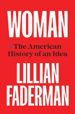 La femme : L'histoire américaine d'une idée - Woman: The American History of an Idea