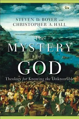 Le mystère de Dieu : La théologie pour connaître l'inconnaissable - The Mystery of God: Theology for Knowing the Unknowable