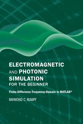 Simulation électromagnétique et photonique pour le débutant : Simulation électromagnétique et photonique pour le débutant : domaine de fréquence à différences finies dans Matlab(r) - Electromagnetic and Photonic Simulation for the Beginner: Finite-Difference Frequency-Domain in Matlab(r)