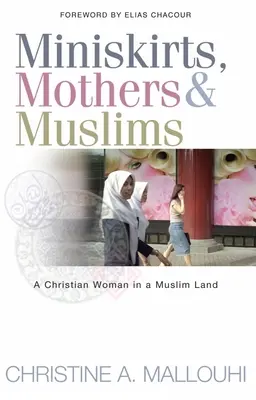 Mini-jupes, mères et musulmans : Une chrétienne en terre musulmane - Miniskirts, Mothers & Muslims: A Christian Woman in a Muslim Land