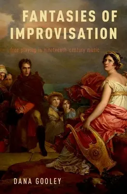 Fantaisies de l'improvisation : Le jeu libre dans la musique du XIXe siècle - Fantasies of Improvisation: Free Playing in Nineteenth-Century Music