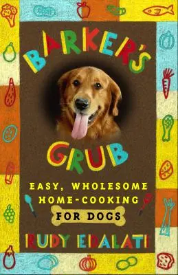 Barker's Grub : Cuisine facile et saine pour votre chien - Barker's Grub: Easy, Wholesome Home Cooking for Your Dog