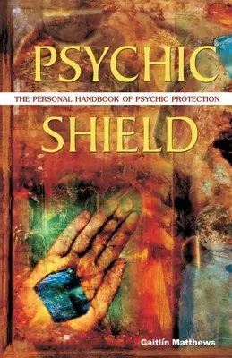 Bouclier psychique : Le manuel personnel de protection psychique - Psychic Shield: The Personal Handbook of Psychic Protection