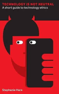 La technologie n'est pas neutre : Un petit guide d'éthique technologique - Technology Is Not Neutral: A Short Guide to Technology Ethics