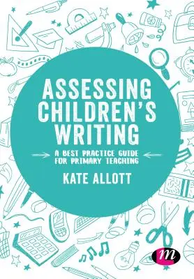 Évaluer l'écriture des enfants : Guide des meilleures pratiques pour l'enseignement primaire - Assessing Children′s Writing: A Best Practice Guide for Primary Teaching