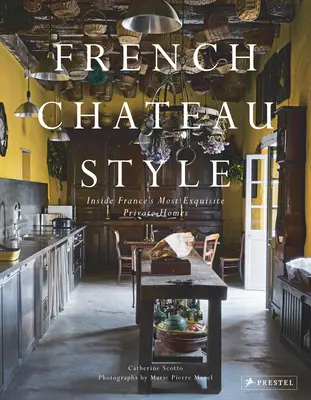 Le style château français : A l'intérieur des demeures privées les plus exquises de France - French Chateau Style: Inside France's Most Exquisite Private Homes
