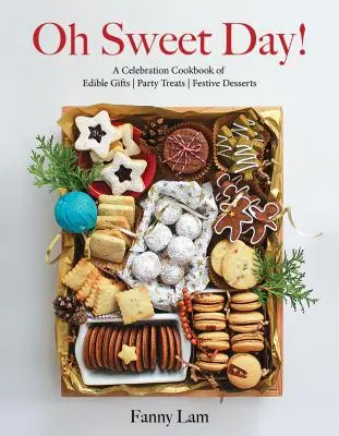 Oh Sweet Day : Un livre de cuisine de célébration de cadeaux comestibles, de gâteries de fête et de desserts festifs - Oh Sweet Day!: A Celebration Cookbook of Edible Gifts, Party Treats, and Festive Desserts