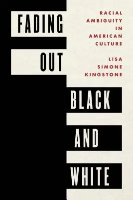 Fading Out Black and White : L'ambiguïté raciale dans la culture américaine - Fading Out Black and White: Racial Ambiguity in American Culture