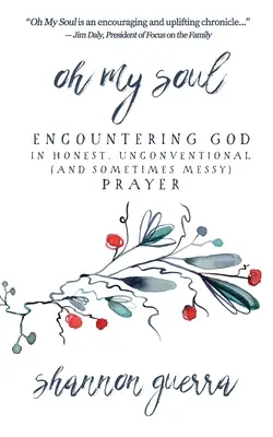 Oh My Soul : Rencontrer Dieu dans une prière honnête, non conventionnelle (et parfois désordonnée) - Oh My Soul: Encountering God in Honest, Unconventional (and Sometimes Messy) Prayer