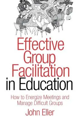 L'animation de groupe efficace en éducation : Comment dynamiser les réunions et gérer les groupes difficiles - Effective Group Facilitation in Education: How to Energize Meetings and Manage Difficult Groups