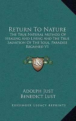 Retour à la nature : La vraie méthode naturelle de guérison et de vie et le vrai salut de l'âme, Le paradis retrouvé V1 - Return to Nature: The True Natural Method of Healing and Living and the True Salvation of the Soul, Paradise Regained V1