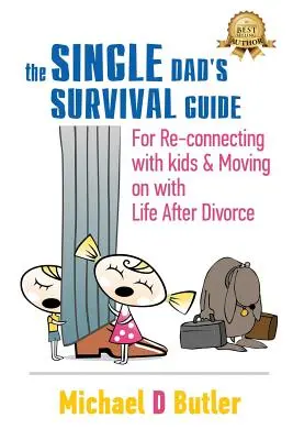 Guide de survie du père célibataire : Pour renouer avec vos enfants et avancer dans la vie après le divorce - Single Dad's Survival Guide: For Re-Connecting with Your Kids & Moving on with Life After Divorce