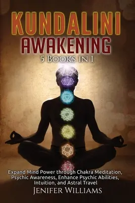 Kundalini Awakening : 5 livres en 1 : Développer le pouvoir de l'esprit par la méditation sur les chakras, la conscience psychique, l'amélioration des capacités psychiques, l'intuition, et l'amour de la vie. - Kundalini Awakening: 5 Books in 1: Expand Mind Power through Chakra Meditation, Psychic Awareness, Enhance Psychic Abilities, Intuition, an