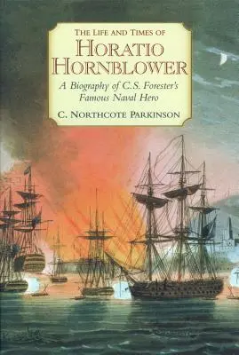 La vie et l'époque d'Horatio Hornblower : Une biographie du célèbre héros naval de C.S. Forester - The Life and Times of Horatio Hornblower: A Biography of C.S. Forester's Famous Naval Hero