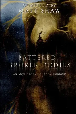 Corps meurtris et brisés : Une anthologie de l'horreur basée sur le Body Horror - Battered, Broken Bodies: A Horror Anthology based on Body Horror