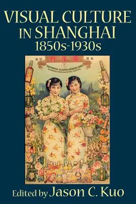 La culture visuelle à Shanghai, 1850-1930 - Visual Culture in Shanghai, 1850s-1930s