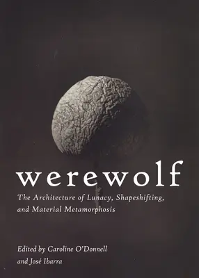 Le loup-garou : l'architecture de la folie, du changement de forme et de la métamorphose matérielle - Werewolf: The Architecture of Lunacy, Shapeshifting, and Material Metamorphosis