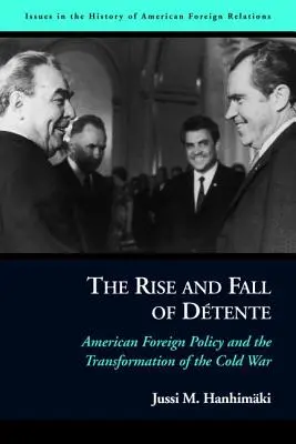 La montée et la chute de la Dtente : La politique étrangère américaine et la transformation de la guerre froide - The Rise and Fall of Dtente: American Foreign Policy and the Transformation of the Cold War