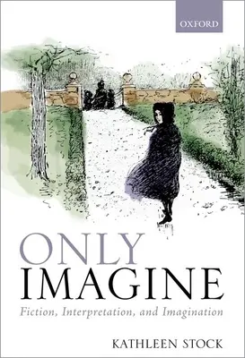 Imaginez seulement : Fiction, interprétation et imagination - Only Imagine: Fiction, Interpretation and Imagination