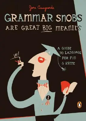 Les snobs de la grammaire sont de grands méchants : Un guide du langage pour s'amuser et se moquer - Grammar Snobs Are Great Big Meanies: A Guide to Language for Fun and Spite