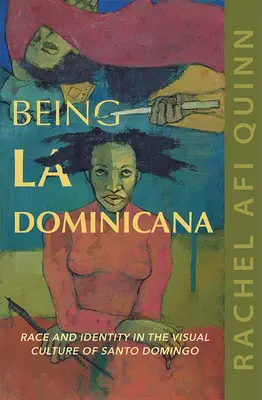 Être la Dominicaine : Race et identité dans la culture visuelle de Saint-Domingue - Being La Dominicana: Race and Identity in the Visual Culture of Santo Domingo