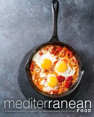 Cuisine méditerranéenne : Un livre de cuisine méditerranéenne pour les amateurs de cuisine méditerranéenne - Mediterranean Food: A Mediterranean Cookbook for Mediterranean Food Lovers