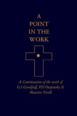 Un point dans le travail : Une continuation du travail de G.I.Gurdjieff, P.D.Ouspensky & Maurice Nicoll - A Point in the Work: A Continuation of the work of G.I.Gurdjieff, P.D.Ouspensky & Maurice Nicoll