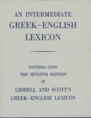 Un lexique grec-anglais intermédiaire : Fondé sur la 7e édition du Lexique grec-anglais de Liddell et Scott. 1889. - An Intermediate Greek-English Lexicon: Founded Upon the 7th Ed. of Liddell and Scott's Greek-English Lexicon. 1889.
