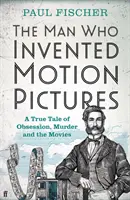 L'homme qui a inventé le cinéma - Une histoire vraie d'obsession, de meurtre et de cinéma - Man Who Invented Motion Pictures - A True Tale of Obsession, Murder and the Movies