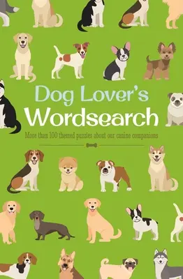 Mots mêlés pour les amoureux des chiens : Plus de 100 énigmes thématiques sur nos compagnons canins - Dog Lover's Wordsearch: More Than 100 Themed Puzzles about Our Canine Companions