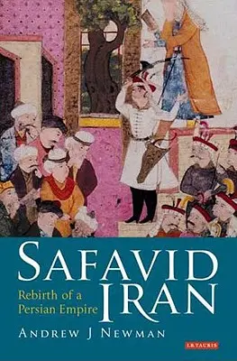 L'Iran safavide : La renaissance d'un empire perse - Safavid Iran: Rebirth of a Persian Empire