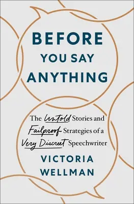 Avant de dire quoi que ce soit : les histoires inédites et les stratégies infaillibles d'un rédacteur de discours très discret - Before You Say Anything: The Untold Stories and Failproof Strategies of a Very Discreet Speechwriter