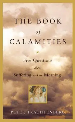 Le livre des calamités : Cinq questions sur la souffrance et sa signification - The Book of Calamities: Five Questions about Suffering and Its Meaning