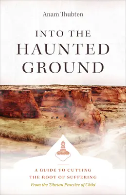 Dans la terre hantée : Un guide pour couper la racine de la souffrance - Into the Haunted Ground: A Guide to Cutting the Root of Suffering