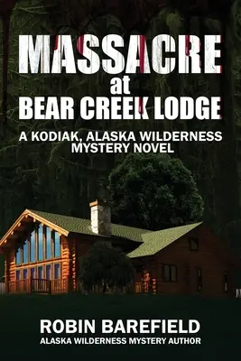 Massacre à Bear Creek Lodge : Un roman-mystère sur la nature sauvage de Kodiak, en Alaska - Massacre at Bear Creek Lodge: A Kodiak, Alaska Wilderness Mystery Novel