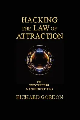 Le piratage de la loi de l'attraction : Pour des manifestations sans effort - Hacking the Law of Attraction: For Effortless Manifestations