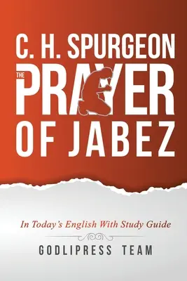 C. H. Spurgeon : La prière de Jabez en anglais d'aujourd'hui et avec un guide d'étude. - C. H. Spurgeon: The Prayer of Jabez in Today's English and with Study Guide.