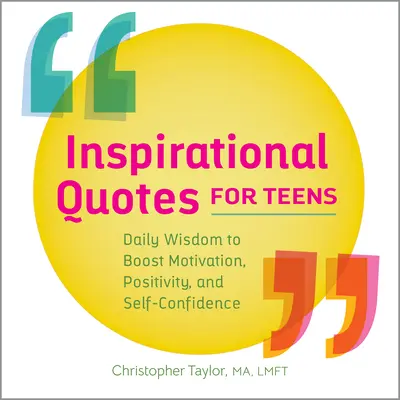 Citations inspirantes pour les adolescents : La sagesse au quotidien pour stimuler la motivation, la positivité et la confiance en soi - Inspirational Quotes for Teens: Daily Wisdom to Boost Motivation, Positivity, and Self-Confidence