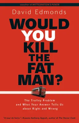 Le problème du chariot et ce que votre réponse nous apprend sur le bien et le mal - Would You Kill the Fat Man?: The Trolley Problem and What Your Answer Tells Us about Right and Wrong