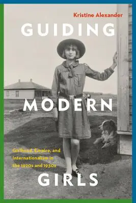 Guider les filles modernes : L'enfance, l'empire et l'internationalisme dans les années 1920 et 1930 - Guiding Modern Girls: Girlhood, Empire, and Internationalism in the 1920s and 1930s