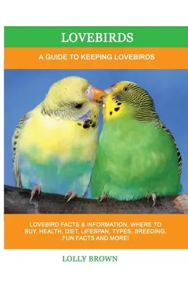 Les inséparables : Un guide pour élever des inséparables - Lovebirds: A Guide To Keeping Lovebirds