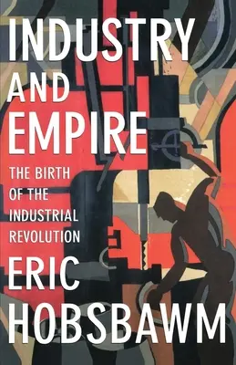 Industrie et Empire : La naissance de la révolution industrielle - Industry and Empire: The Birth of the Industrial Revolution