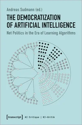 La démocratisation de l'intelligence artificielle : La politique du Net à l'ère des algorithmes d'apprentissage - The Democratization of Artificial Intelligence: Net Politics in the Era of Learning Algorithms