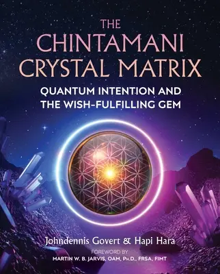 La matrice de cristal de Chintamani : L'intention quantique et la pierre précieuse qui exauce les souhaits - The Chintamani Crystal Matrix: Quantum Intention and the Wish-Fulfilling Gem