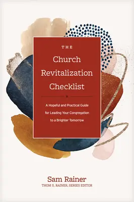 La liste de contrôle de la revitalisation de l'église : Un guide pratique et plein d'espoir pour conduire votre congrégation vers un avenir meilleur - The Church Revitalization Checklist: A Hopeful and Practical Guide for Leading Your Congregation to a Brighter Tomorrow
