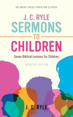 J. C. Ryle Sermons pour les enfants : Sept leçons bibliques pour les enfants - J. C. Ryle Sermons to Children: Seven Biblical Lessons for Children